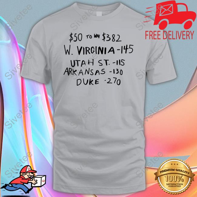 Official $50 To Win $382 W. Virginia -145 Utah St.- 115 Arkansas-110 Duke -270 Shirt